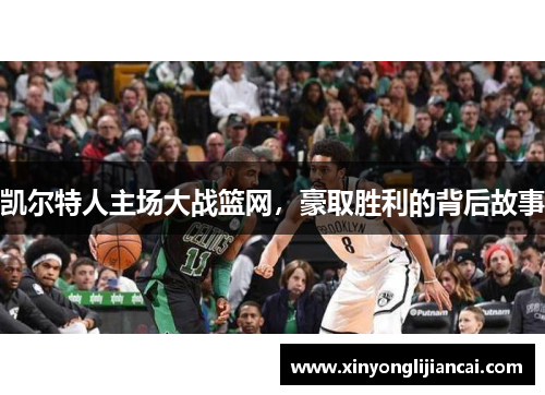 凯尔特人主场大战篮网，豪取胜利的背后故事