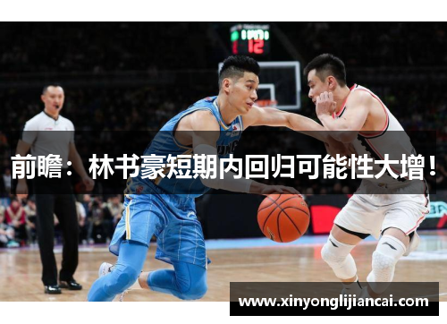 前瞻：林书豪短期内回归可能性大增！