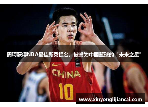 周琦获得NBA最佳新秀提名，被誉为中国篮球的“未来之星”