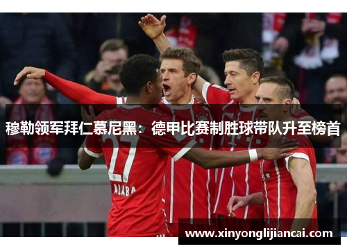 穆勒领军拜仁慕尼黑：德甲比赛制胜球带队升至榜首