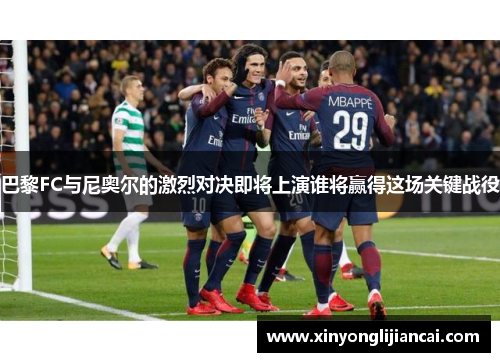 巴黎FC与尼奥尔的激烈对决即将上演谁将赢得这场关键战役