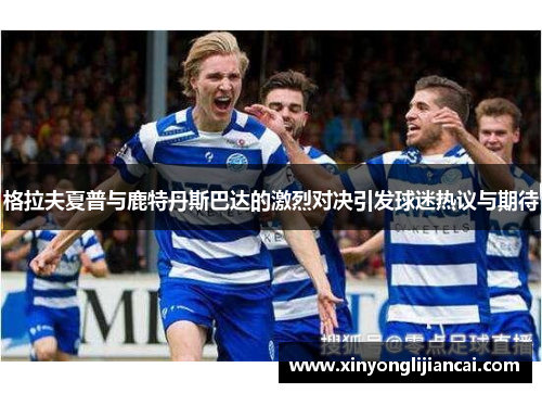 格拉夫夏普与鹿特丹斯巴达的激烈对决引发球迷热议与期待