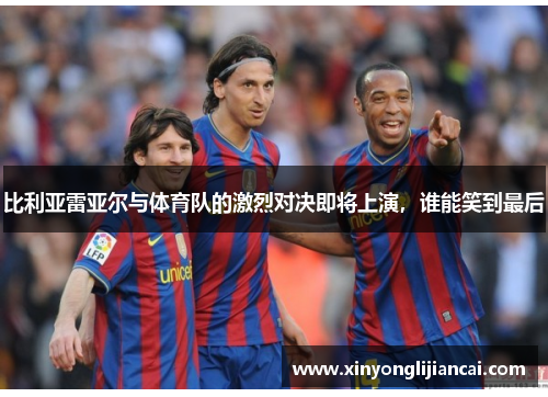 比利亚雷亚尔与体育队的激烈对决即将上演，谁能笑到最后